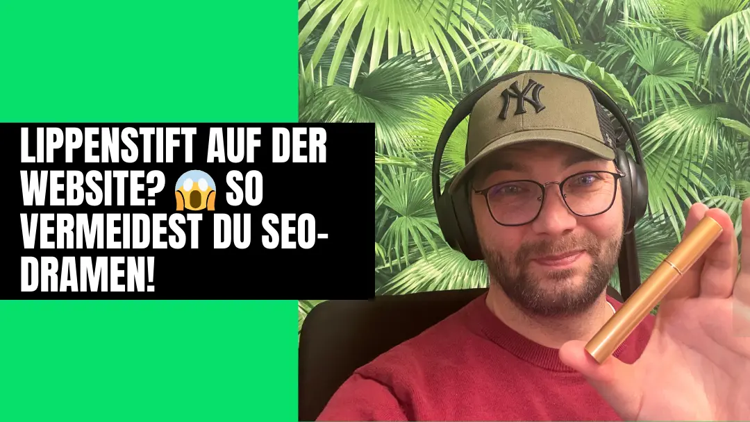 Eine Person mit Brille und Mütze sitzt vor einer grünen Kulisse und hält einen Lippenstift in der Hand. Der Text auf dem Bild lautet: „Lippenstift auf der Website? So vermeidest du SEO-Fehler und dramatisches Business schädigen!“ mit einem schockierten Gesichts-Emoji.